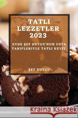 Tatlı Lezzetler 2023: Evde Şef Duygu'nun Usta Tarifleriyle Tatlı Keyfi Şef Duygu 9781783816767 Not Avail - książka