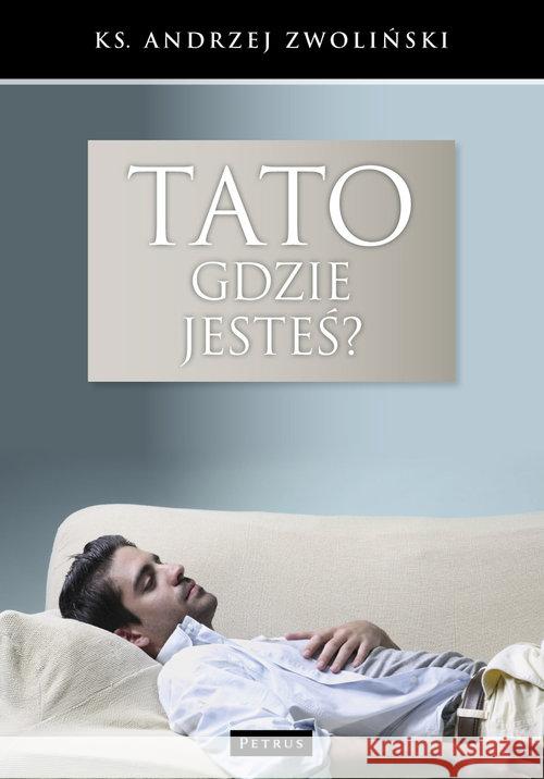 Tato, gdzie jesteś? Zwoliński Andrzej 9788377203163 Petrus - książka