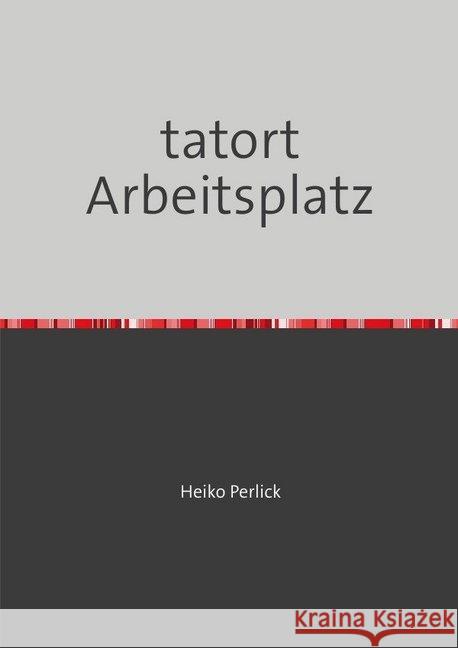 Tatort Arbeitsplatz : oder dad Phänomen Mobbing Perlick, Heiko 9783748524533 epubli - książka