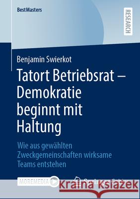Tatort Betriebsrat - Demokratie Beginnt Mit Haltung: Wie Aus Gew?hlten Zweckgemeinschaften Wirksame Teams Entstehen Benjamin Swierkot 9783658495404 Springer Gabler - książka