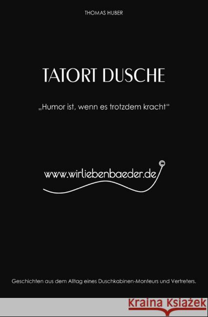 Tatort Dusche : Humor ist, wenn es trotzdem kracht Huber, Thomas 9783748521044 epubli - książka