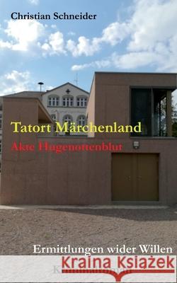 Tatort Märchenland: Akte Hugenottenblut - Ermittlungen wider Willen Schneider, Christian 9783750460539 Books on Demand - książka