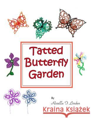 Tatted Butterfly Garden: Flowers, butterflies, and bugs to tat. Linden, Rozella Florence 9781500675981 Createspace - książka