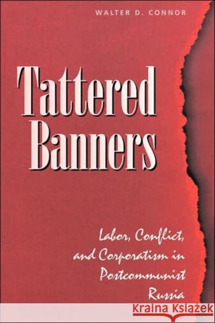 Tattered Banners: Labor, Conflict, And Corporatism In Postcommunist Russia Connor, Walter 9780813329123 Westview Press - książka