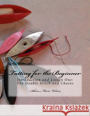 Tatting for the Beginner: Introduction and Lesson One Atheen Marie Wilson 9781533018007 Createspace Independent Publishing Platform - książka