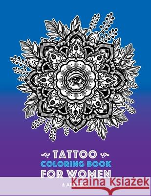 Tattoo Coloring Book For Women: Anti-Stress Coloring Book for Women's Relaxation, Detailed Tattoo Designs of Lion, Owl, Butterfly, Birds, Flowers, Sun, Moon, Stars, Hearts & More, Art Therapy & Medita Art Therapy Coloring 9781641260770 Art Therapy Coloring - książka