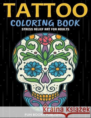 Tattoo Coloring Book: Stress Relief Art for Adults Fun Books Publishing 9781657360907 Independently Published - książka