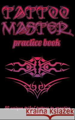 Tattoo Master Practice Book - 50 Unique Tribal Tattoos to Practice: 5 X 8(12.7 X 20.32 CM) Size Pages with 3 Dots Per Inch to Practice with Real Hand- Hunter, Till 9781726438261 Createspace Independent Publishing Platform - książka