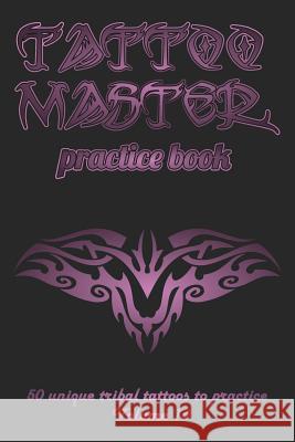 Tattoo Master Practice Book - 50 Unique Tribal Tattoos to Practice: 6 X 9(15.24 X 22.86 CM) Size Cream Pages with 3 Dots Per Inch to Practice with Rea Hunter, Till 9781726441834 Createspace Independent Publishing Platform - książka
