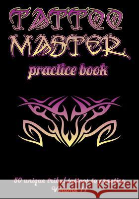 Tattoo Master Practice Book - 50 Unique Tribal Tattoos to Practice: 7 X 10(17.78 X 25.4 CM) Size Pages with 3 Dots Per Inch to Practice with Real Hand Hunter, Till 9781726439442 Createspace Independent Publishing Platform - książka