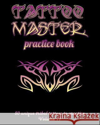 Tattoo Master Practice Book - 50 Unique Tribal Tattoos to Practice: 8 X 10(20.32 X 25.4 CM) Size Pages with 3 Dots Per Inch to Practice with Real Hand Hunter, Till 9781726439671 Createspace Independent Publishing Platform - książka