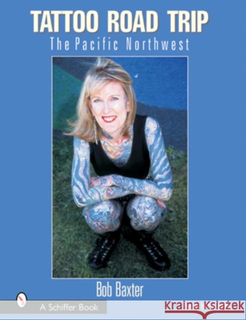 Tattoo Road Trip: The Pacific Northwest Robert E. Baxter Bob Baxter 9780764315220 Schiffer Publishing - książka