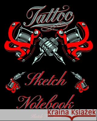 Tattoo Sketch Notebook: Art Sketch Pad for Tattoo Designs to Draw New Design Ideas - Cool gift for every tattoo junkee - 120 Pages for Drawing Sketch N Miles 9781938717529 Dragos Ciprian Ungureanu - książka