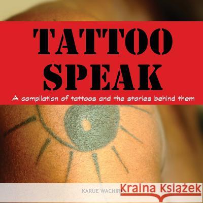 Tattoo Speak: A compilation of tattoos and the stories behind them Wachira, Karue 9781773702568 Karue Wachira - książka