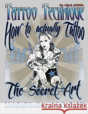 Tattoo technique (How to actually tattoo): The Secret Art Greer, Michael Thomas 9781530370801 Createspace Independent Publishing Platform - książka