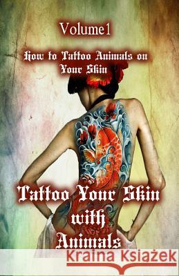 Tattoo Your Skin with Animals: How to Tattoo Animals on Your Skin Gala Publication 9781522706984 Createspace Independent Publishing Platform - książka