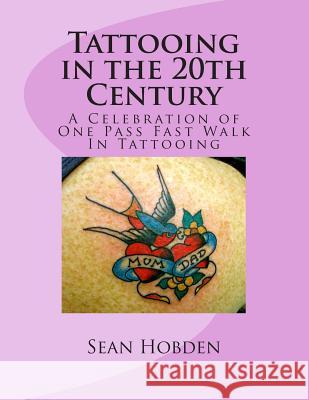Tattooing in the 20th Century: A Celebration of One Pass Fast Walk In Tattooing Hobden, Sean 9781496093349 Createspace - książka