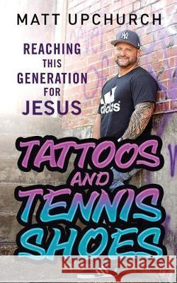 Tattoos and Tennis Shoes: Reaching This Generation for Jesus Matt Upchurch 9781633082809 Matt Upchurch Ministries - książka