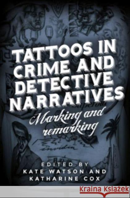 Tattoos in Crime and Detective Narratives: Marking and Remarking Kate Watson Katharine Cox 9781526182623 Manchester University Press - książka