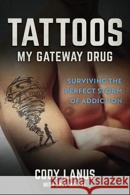 Tattoos: My Gateway Drug / Surviving The Perfect Storm Of Addiction Ellen Smith Parker Cody Lanus Gary J. Martel 9781737003311 Priscillaquila Press - książka