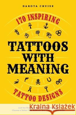 Tattoos With Meaning: 170 Inspiring Tattoo Designs and the Stories Behind Them To Help You Choose a Tattoo That Reflects Your Life and Character Dakota Cruise 9789918011414 Inkfo Press - książka