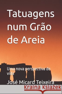 Tatuagens num Grao de Areia: Uma nova perspectiva de vida Jose Micard Teixeira   9798376518205 Independently Published - książka