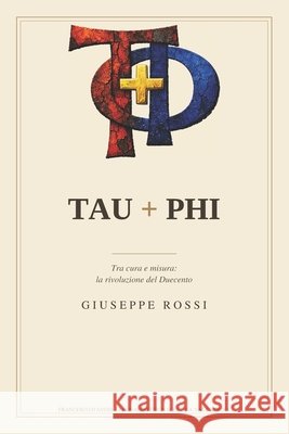 TAU+PHI. Tra cura e misura: la rivoluzione del Duecento Rossi, Giuseppe 9798192467930 Independently Published - książka
