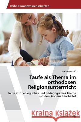 Taufe als Thema im orthodoxen Religionsunterrricht Matic Svetlana 9783639786712 AV Akademikerverlag - książka
