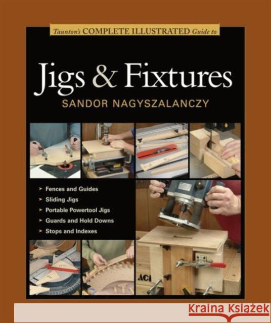 Taunton's Complete Illustrated Guide to Jigs & Fixtures Sandor Nagyszalanczy 9781631860843 Taunton Press - książka
