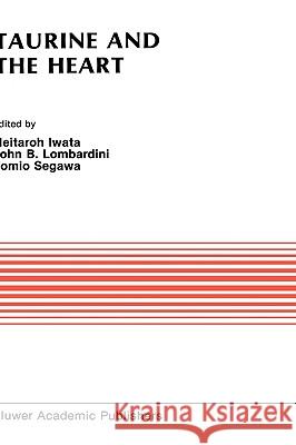 Taurine and the Heart: Proceedings of the Symposium Annexed to the 10th Annual Meeting of the Japanese Research Society on Sulfur Amino Acids Iwata, Heitaroh 9780898383966 Springer - książka
