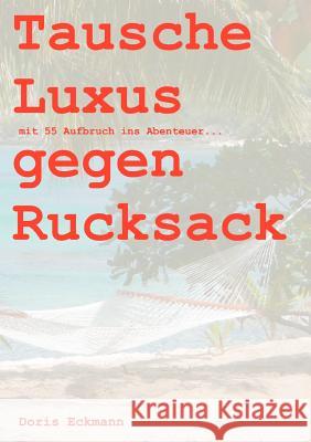 Tausche Luxus gegen Rucksack: mit 55 Aufbruch ins Abenteuer... Eckmann, Doris 9783837022810 Books on Demand - książka