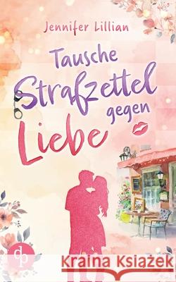 Tausche Strafzettel gegen Liebe Eine humorvolle Wholesome Romance: Verliebter als die Polizei erlaubt Jennifer Lillian 9783690900300 DP Verlag - książka