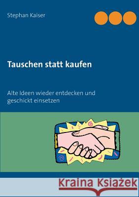 Tauschen statt kaufen: Alte Ideen wieder entdecken und geschickt einsetzen Kaiser, Stephan 9783732291427 Books on Demand - książka