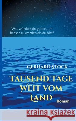 Tausend Tage weit vom Land: Was würdest du geben, um besser zu werden als du bist? Stock, Gerhard 9783754338650 Books on Demand - książka