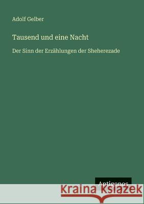 Tausend und eine Nacht: Der Sinn der Erz?hlungen der Sheherezade Adolf Gelber 9783563411858 Antigonos Verlag - książka