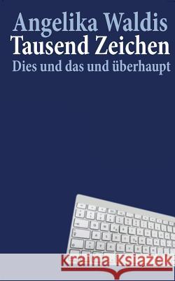 Tausend Zeichen: Dies und das und überhaupt Angelika Waldis 9783743182776 Books on Demand - książka