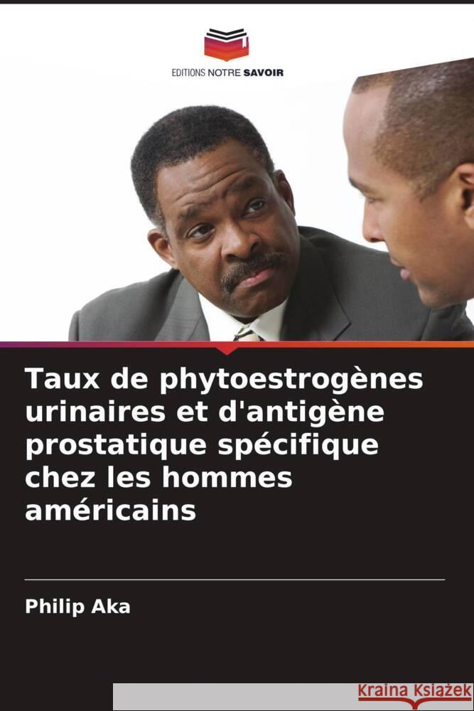 Taux de phytoestrogènes urinaires et d'antigène prostatique spécifique chez les hommes américains Aka, Philip 9786208377441 Editions Notre Savoir - książka