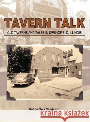 Tavern Talk: Old Taverns and Tales in Springfield Illinois Bobby Orr Sandy Orr 9781478780380 Outskirts Press - książka