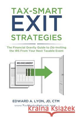 Tax- Smart Exit Strategies: The Financial Gravity Guide to Dis-Inviting the IRS From Your Next Taxable Event Lyon, Jd Ctm Edward a. 9781095691939 Independently Published - książka