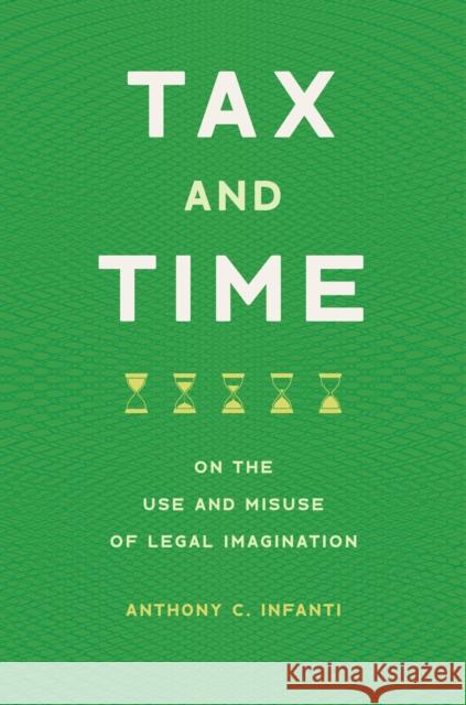 Tax and Time: On the Use and Misuse of Legal Imagination Anthony C. Infanti 9781479800346 New York University Press - książka