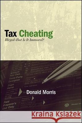 Tax Cheating: Illegal--But Is It Immoral? Donald Morris 9781438442709 Excelsior Editions/State University of New Yo - książka