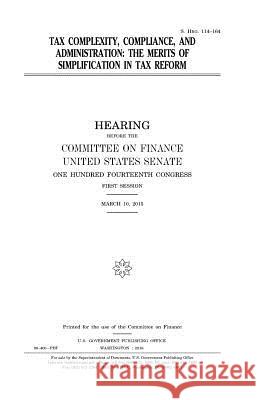 Tax complexity, compliance, and administration: the merits of simplification in tax reform Senate, United States House of 9781981255849 Createspace Independent Publishing Platform - książka