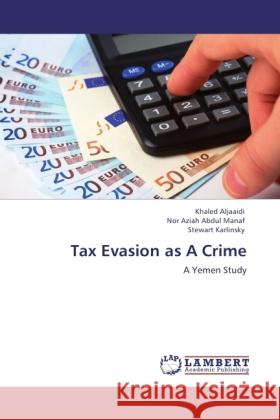 Tax Evasion as A Crime Aljaaidi, Khaled, Abdul Manaf, Nor Aziah, Karlinsky, Stewart 9783845438955 LAP Lambert Academic Publishing - książka