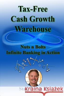 Tax Free Cash Growth Warehouse Nuts N Bolts: Infinite Banking in Action MR Stan P. Co 9781729835852 Createspace Independent Publishing Platform - książka
