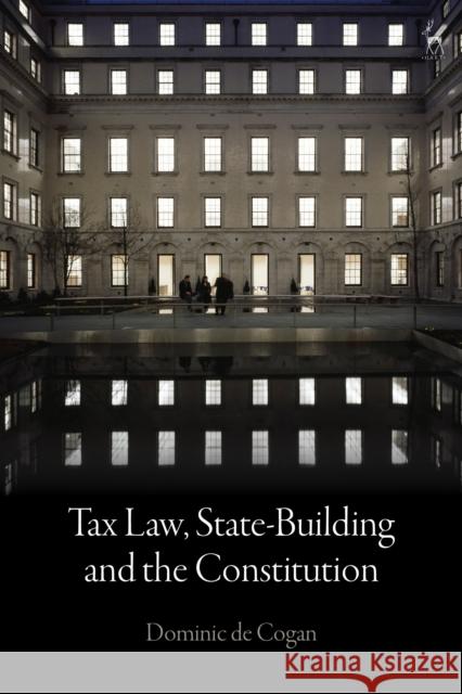 Tax Law, State-Building and the Constitution Dominic De Cogan 9781509923540 Hart Publishing - książka