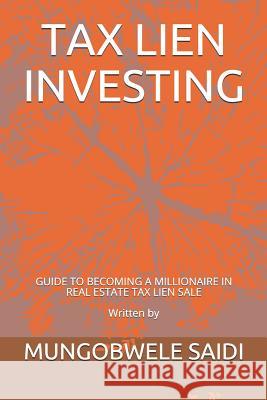 Tax Lien Investing: Guide to Becoming a Millionaire in Real Estate Tax Lien Sale Mungobwele Saidi 9781718007802 Independently Published - książka