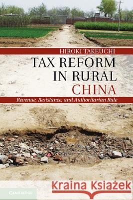 Tax Reform in Rural China: Revenue, Resistance, and Authoritarian Rule Takeuchi, Hiroki 9781107056848 Cambridge University Press - książka