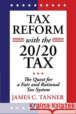 Tax Reform with the 20/20 Tax: The Quest for a Fair and Rational Tax System James C Tanner 9781491773376 iUniverse - książka