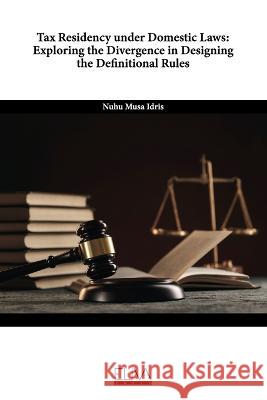 Tax Residency under Domestic Laws: Exploring the Divergence in Designing the Definitional Rules Nuhu Musa Idris 9789994982264 Eliva Press - książka