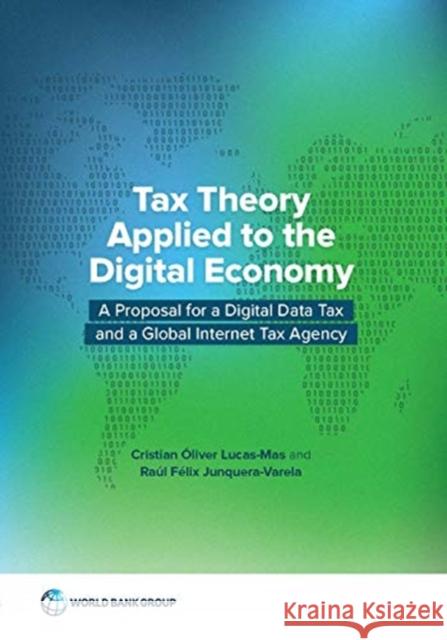 Tax Theory Applied to the Digital Economy: A Proposal for a Digital Data Tax and a Global Internet Tax Agency Lucas-Mas, Cristian Óliver 9781464816543 World Bank Publications - książka